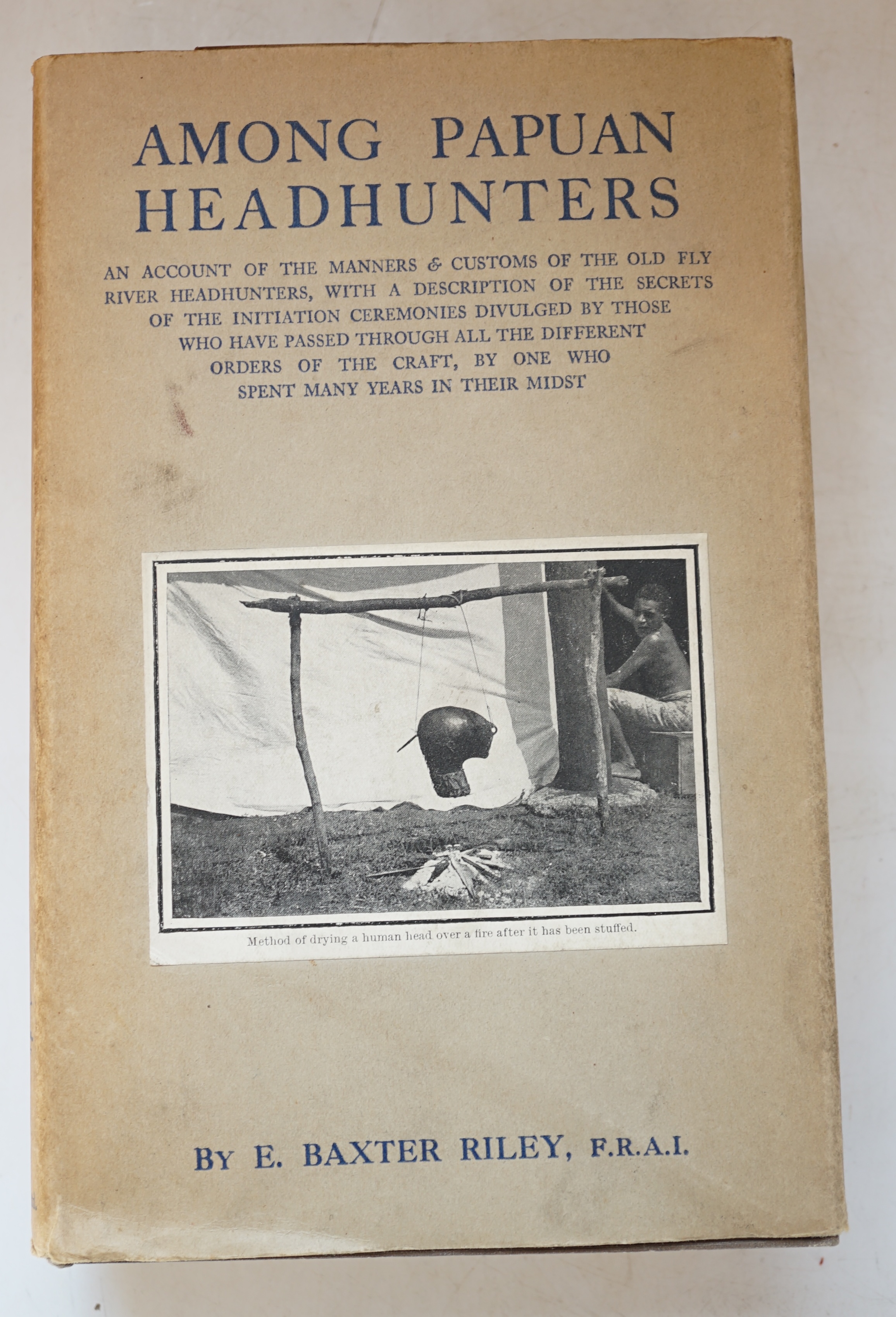 Riley, E.Baxter - Among Papuan Headhunters. An account of the manners and customs of the old Fly river headhunters, with a description of the secrets of the initiation ceremonies divulged by those who have passed through